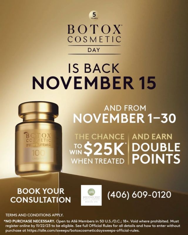 5th Annual BOTOX® Cosmetic Day!!

-On November 15, Allē Members can buy one $50 BOTOX® Cosmetic Gift Card and get one free!

-Plus during 11.1-11.30, Allē Members can earn Double Points on BOTOX® Cosmetic

-Also, enter for a chance to win a cash prize sweepstakes. 

Allē Members will have the chance to be 1 of 5 winners to win $25,000. Members must register for the sweepstakes by 11.22 and get treated with BOTOX® Cosmetic by 11.30 to be eligible.

Not an Allē Member? No problem, you can join to Allē in the link below.  #mountainwestplasticsurgery #Allergan #Botox #plasticsurgery #kalispell